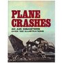 Plane Crashes An Illustrated History of Great Air Disasters