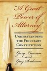 A Great Power of Attorney Understanding the Fiduciary Constitution