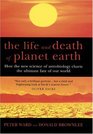 The Life and Death of Planet Earth  How the New Science of Astrobiology Charts the Ultimate Fate of Our World
