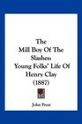 The Mill Boy Of The Slashes Young Folks' Life Of Henry Clay
