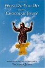 What Do You Do With a Chocolate Jesus?: An Irreverent History of Christianity