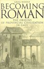 Becoming Roman  The Origins of Provincial Civilization in Gaul