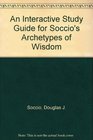 An Interactive Study Guide for Soccio's Archetypes of Wisdom