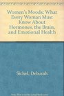 Womens Moods What Every Woman Must Know About Hormones the Brain and Emotional Health