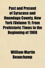 Past and Present of Syracuse and Onondaga County New York  From Prehistoric Times to the Beginning of 1908