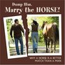 Dump Him Marry the Horse Why a Horse is a Better Match Than a Man