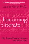 Becoming Cliterate: Why Orgasm Equality Matters--And How to Get It