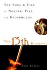 The 13th Element The Sordid Tale of Murder Fire and Phosphorus