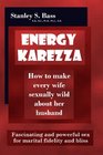 Energy-Karezza: How to make every wife sexually wild about her husband: Fascinating and powerful sex for marital fidelity and bliss