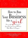 How to Run Your Business Like a Girl Successful Strategies from Entrepreneurial Women Who Made It Happen