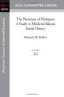 The Patricians of Nishapur A Study in Medieval Islamic Social History