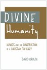 Divine Humanity Kenosis and the Construction of a Christian Theology