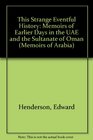 This Strange Eventful History Memoirs of Earlier Days in the UAE and the Sultanate of Oman