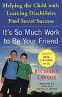 It\'s So Much Work to Be Your Friend: Helping the Child with Learning Disabilities Find Social Success
