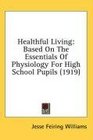 Healthful Living Based On The Essentials Of Physiology For High School Pupils