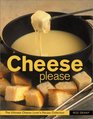 Cheese Please The Ultimate Cheese Lover's Recipe Conllection
