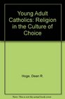 Young Adult Catholics Religion in the Culture of Choice
