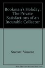 Bookman's Holiday The Private Satisfactions of an Incurable Collector