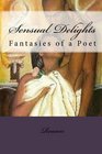 Sensual Delights Fantasies of a Poet