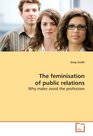 The feminisation of public relations Why males avoid the profession