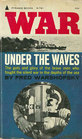 War Under the Waves. The guts and glory of the brave men who fought the silent war in the depths of the sea.