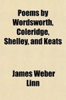Poems by Wordsworth Coleridge Shelley and Keats