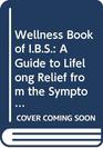 Wellness Book of IBS A Guide to Lifelong Relief from the Symptoms of One of America's Most Common and LeastTalkedAbout Ailments  Irritable Bo