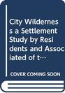 City Wilderness a Settlement Study by Residents and Associated of  the South End House