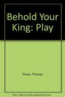 Behold Your King Play