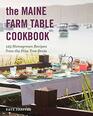 The Maine Farm Table Cookbook 125 HomeGrown Recipes from the Pine Tree State
