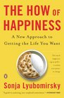 The How of Happiness A New Approach to Getting the Life You Want