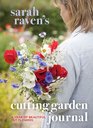 Sarah Raven's Cutting Garden Journal Expert Advice for A Year of Beautiful Cut Flowers