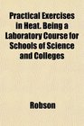 Practical Exercises in Heat Being a Laboratory Course for Schools of Science and Colleges