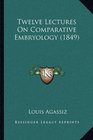Twelve Lectures On Comparative Embryology