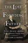 The Lost Founding Father John Quincy Adams and the Transformation of American Politics