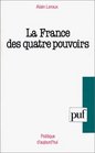 La France des quatre pouvoirs Essai pour une politique humaniste