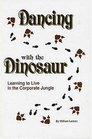 Dancing With the Dinosaur Learning to Live in the Corporate Jungle
