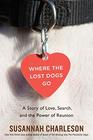 Where the Lost Dogs Go A Story of Love Search and the Power of Reunion