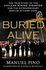 Buried Alive The True Story of the Chilean Mining Disaster and the Extraordinary Rescue at Camp Hope