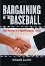 Bargaining with Baseball Labor Relations in an Age of Prosperous Turmoil
