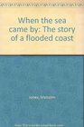 When the sea came by   The story of a flooded coast