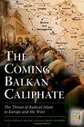 The Coming Balkan Caliphate The Threat of Radical Islam to Europe and the West