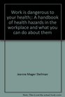 Work is dangerous to your health A handbook of health hazards in the workplace and what you can do about them