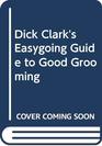 Dick Clark's Easygoing Guide to Good Grooming