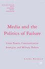 Media and the Politics of Failure Great Powers Communication Strategies and Military Defeats