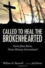 Called to Heal the Brokenhearted Stories from Kairos Prison Ministry International