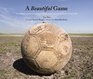 A Beautiful Game The World's Greatest Players and How Soccer Changed Their Lives