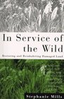 In Service of the Wild  Restoring and Reinhabiting Damaged Land