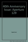 Fortieth Anniversary Issue Aperture Issue 129