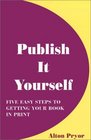 Publish It Yourself Five Easy Steps to Getting Your Book in Print